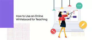 How to Effectively Use an Online Whiteboard to Enhance Online Teaching